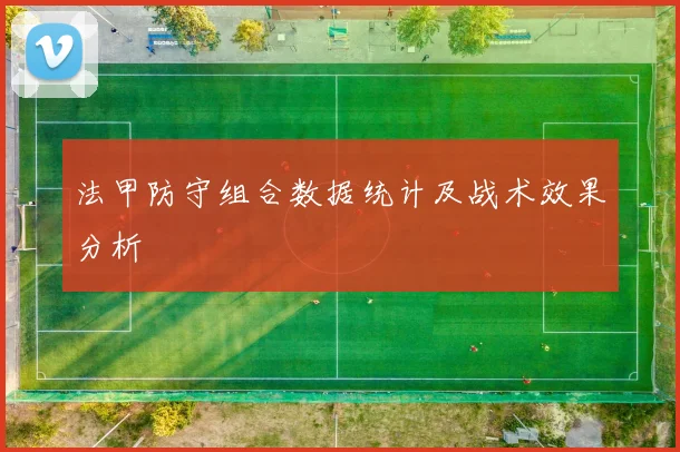 法甲防守组合数据统计及战术效果分析
