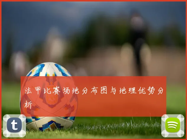 法甲比赛场地分布图与地理优势分析
